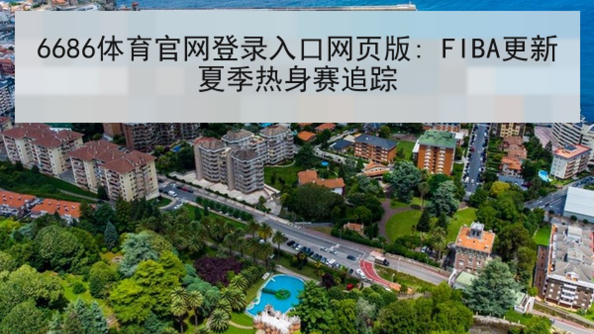6686体育官网登录入口网页版: FIBA更新夏季热身赛追踪