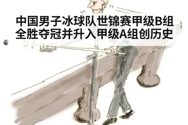 中国男子冰球队世锦赛甲级B组全胜夺冠并升入甲级A组创历史